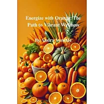 Rainbow of Wellness Series： Energize with Orange： The Path to Vibrant Wellness