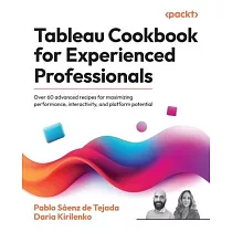 Tableau Cookbook for Experienced Professionals： Over 60 advanced recipes for maximizing performance， interactivity， and platform potential