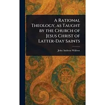 A Rational Theology， as Taught by the Church of Jesus Christ of Latter─Day Saints