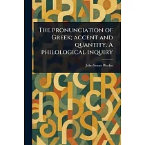 The Pronunciation of Greek; Accent and Quantity. A Philological Inquiry