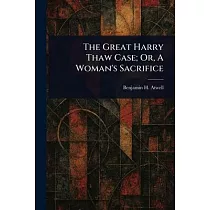 The Great Harry Thaw Case; Or， A Woman’s Sacrifice