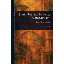 James Russell Lowell， A Biography