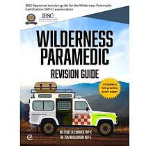 Wilderness Paramedic Revision Guide： IBSC approved revision guide for the Wilderness Paramedic Certification (WP─C) examination