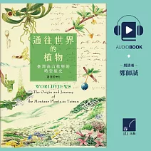 通往世界的植物：臺灣高山植物的時空旅史 (有聲書)