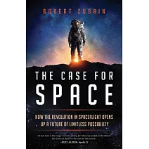 The Case for Space: How the Revolution in Spaceflight Opens Up a Future of Limitless Possibility