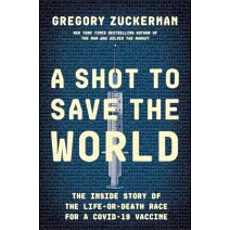 A Shot to Save the World: The Inside Story of the Life-Or-Death Race for a Covid-19 Vaccine