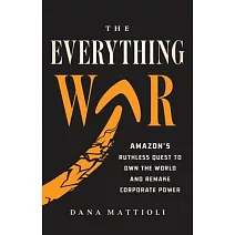 The Everything War: Amazon’s Ruthless Quest to Own the World and Remake Corporate Power