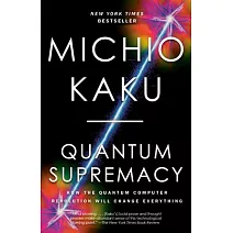 Quantum Supremacy: How the Quantum Computer Revolution Will Change Everything