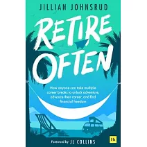 Retire Often: How Mini-Retirements Unlock Work-Life Balance, Purposeful Living, and Financial Freedom