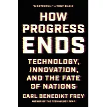 How Progress Ends: Technology, Innovation, and the Fate of Nations