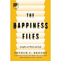 The Happiness Files : Insights on Work and Life by Arthur C. Brooks