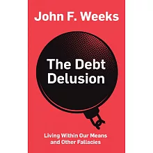 The Debt Delusion: Living Within Our Means and Other Fallacies