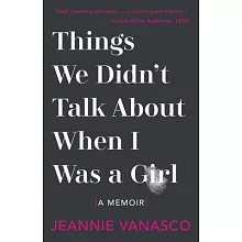 Things We Didn’’t Talk about When I Was a Girl: A Memoir