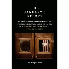 The January 6 Report: Findings from the Select Committee to Investigate the Jan. 6 Attack on the U.S. Capitol with Reporting, Analysis and V
