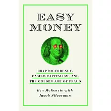 Easy Money: Cryptocurrency, Casino Capitalism, and the Golden Age of Fraud