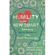 Humility Is the New Smart: Rethinking Human Excellence in the Smart Machine Age