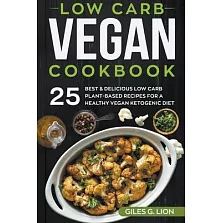 Low Carb Vegan Cookbook: 25 Best & Delicious Low Carb Plant-Based Recipes for a Healthy Vegan Ketogenic Diet