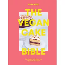 The Vegan Cake Bible: Bake, Build and Decorate Spectacular Vegan Cakes