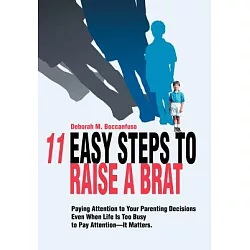 博客來-11 Easy Steps to Raise a Brat: Paying Attention to Your Parenting  Decisions Even When Life Is Too Busy to Pay Attention-It Matters.