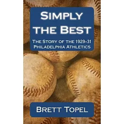Simply the Best: The Story of the 1929-31 Philadelphia Athletics: Topel,  Brett: 9781461027713: : Books