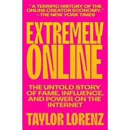 Extremely Online: The Untold Story of Fame, Influence, and Power on the Internet