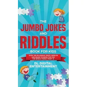 博客來-The Jumbo Jokes and Riddles Book for Kids (Part 2): Over 700 Hilarious  Jokes, Riddles and Brain Teasers Fun for The Whole Family