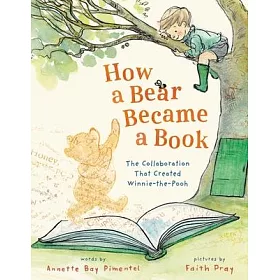 How a Bear Became a Book: The Collaboration That Created Winnie-The-Pooh