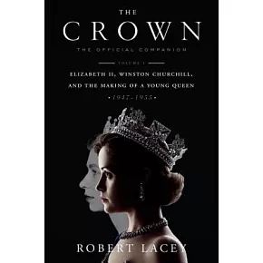 The Crown: The Official Companion, Volume 1: Elizabeth II, Winston Churchill, and the Making of a Young Queen (1947-1955)