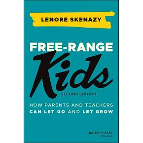 Free-Range Kids: How to Raise Safe, Self-Reliant Children (Without Going Nuts with Worry)