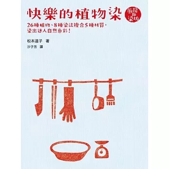 快樂的植物染：26種植物、8種染法複合5種材質，染出迷人自然色彩！