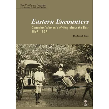 Eastern Encounters：Canadian Women’s Writing about the East, 1867-1929