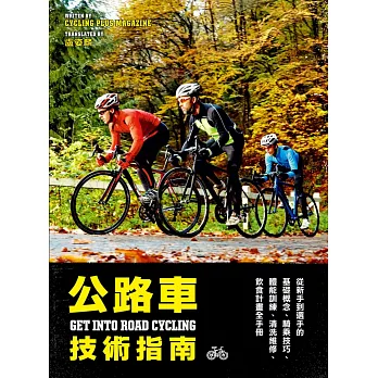 公路車技術指南 : 從新手到選手的基礎概念,騎乘技巧,體能訓練,清洗維修,飲食計畫全手冊 /