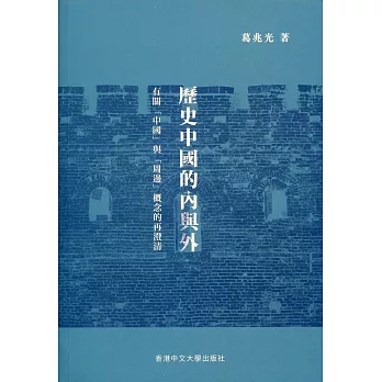 歷史中國的內與外 :  有關「中國」與「周邊」概念的再澄清 /