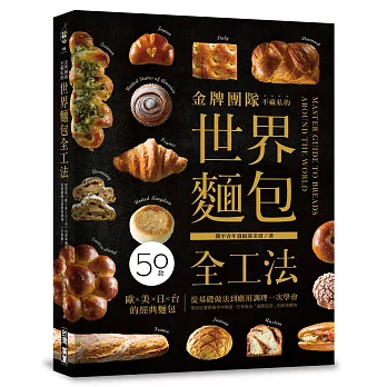 金牌團隊不藏私的世界麵包全工法：50款「歐✕美✕日✕台」的經典麵包，從基礎做法到應用調理，一次學會！