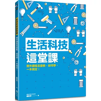 生活科技這堂課：實作課程怎麼教、如何學，一本搞定！