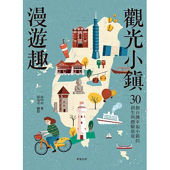 觀光小鎮漫遊趣  : 30個台灣幸福小鎮的創生與體驗旅遊