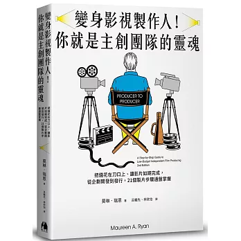 變身影視製作人!你就是主創團隊的靈魂 :  把錢花在刀口上、讓影片如期完成, 從企劃開發到發行, 21個製片步驟通盤掌握 /