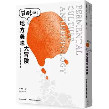 發酵吧!地方美味大冒險 :  讓發酵文化創造傳統產業新價值 = Fermental cultural anthropology /