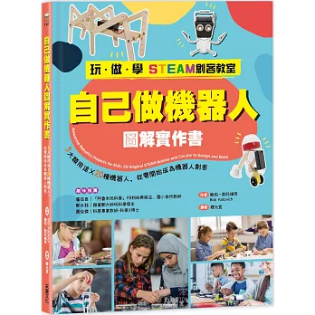 玩.做.學 STEAM創客教室 自己做機器人圖解實作書 : 5大類用途X20種機器人, 從零開始成為機器人創客 /