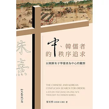 中、韓儒者的秩序追求 :  以朝鮮朱子學儒者為中心的觀察 /