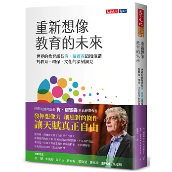 重新想像教育的未來 : 世界的教育部長肯.羅賓森最後演講 對教育、環保、文化的深刻洞見 /