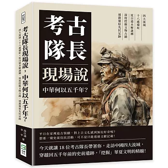 考古隊長現場說，中華何以五千年？四大流域×十八處遺址×近百道未解謎團，深度挖掘文物古蹟，透澈還原先民足跡