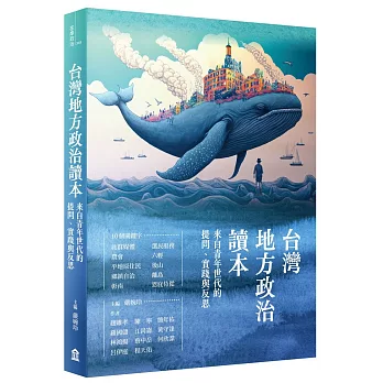 台灣地方政治讀本 :  來自青年世代的提問、實踐與反思 /