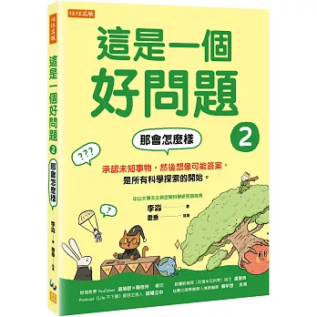 這是一個好問題(2) : 那會怎麼樣 : 承認未知事物, 然後想像可能答案, 是所有科學探索的開始。 /
