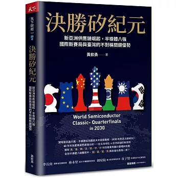 決勝矽紀元 : 新亞洲供應鏈崛起, 半導體八強 國際新賽局與臺灣的不對稱關鍵優勢 = World semiconductor classic-Quarterfinals in 2030 /