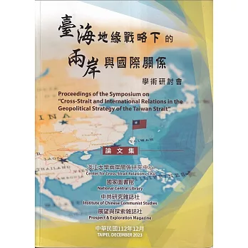 「臺海地緣戰略下的兩岸與國際關係」學術研討會論文集 = Proceedings of the symposium on "cross-strait and international relations in the geopolitical strategy of the Taiwan Strait" /