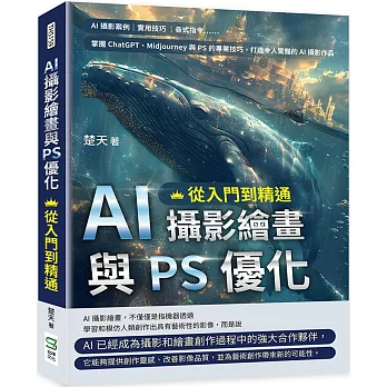 AI攝影繪畫與PS優化，從入門到精通：AI攝影案例、實用技巧、各式指令……掌握ChatGPT、Midjourney與PS的專業技巧，打造令人驚豔的AI攝影作品