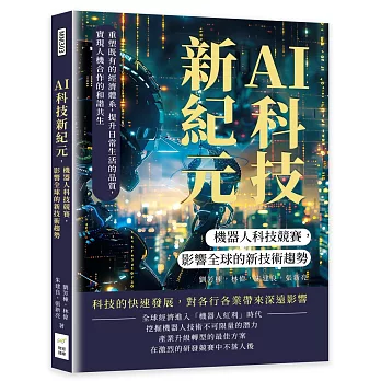 AI科技新紀元，機器人科技競賽，影響全球的新技術趨勢：重塑既有的經濟體系，提升日常生活的品質，實現人機合作的和諧共生