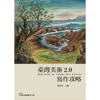 臺灣美術2.0 :  寫作攻略 = Rewriting on Taiwan art history /