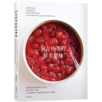 「封存四季的鮮美豐味」將水果的色彩與香氣完整保留，31種果醬˙糖煮˙果乾的必學技巧× 37種美味無比的日常糕點！